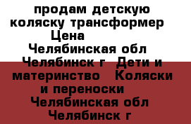 продам детскую коляску трансформер › Цена ­ 2 500 - Челябинская обл., Челябинск г. Дети и материнство » Коляски и переноски   . Челябинская обл.,Челябинск г.